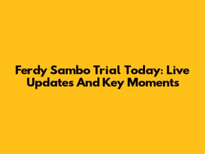 Ferdy Sambo Trial Today: Live Updates And Key Moments