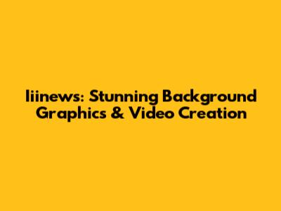 Iiinews: Stunning Background Graphics & Video Creation
