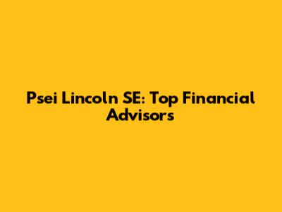 Psei Lincoln SE: Top Financial Advisors